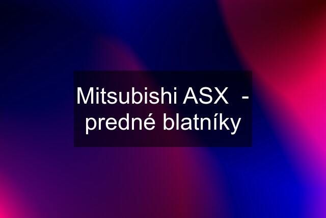 Mitsubishi ASX  - predné blatníky