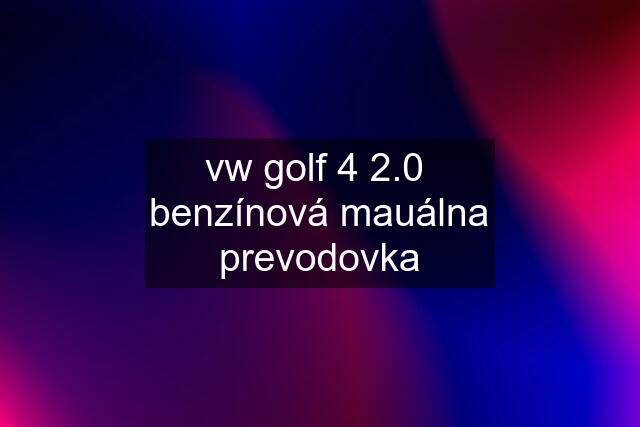 vw golf 4 2.0  benzínová mauálna prevodovka