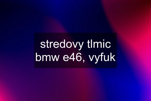 stredovy tlmic bmw e46, vyfuk