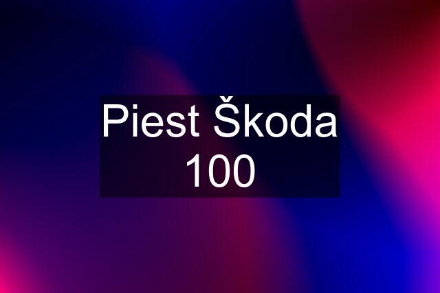 Piest Škoda 100