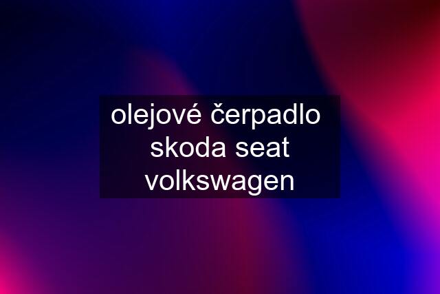 olejové čerpadlo  skoda seat volkswagen