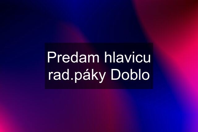 Predam hlavicu rad.páky Doblo