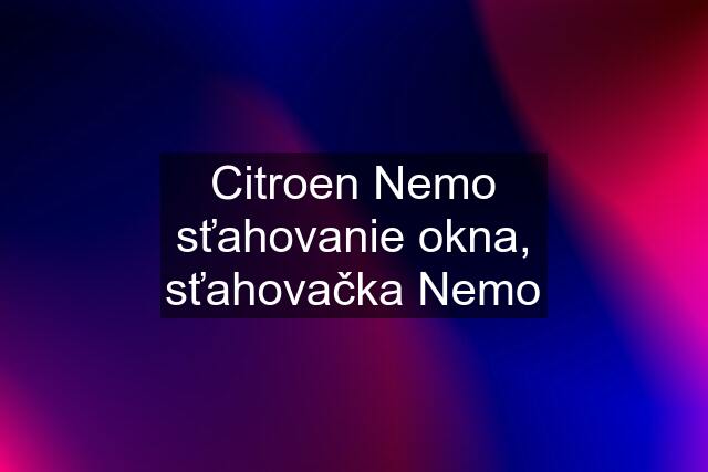 Citroen Nemo sťahovanie okna, sťahovačka Nemo