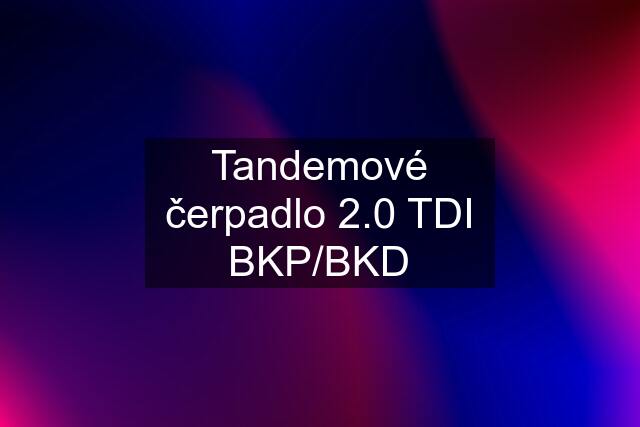 Tandemové čerpadlo 2.0 TDI BKP/BKD