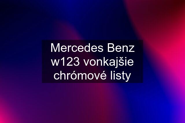 Mercedes Benz w123 vonkajšie chrómové listy