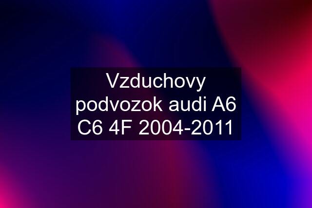 Vzduchovy podvozok audi A6 C6 4F 2004-2011