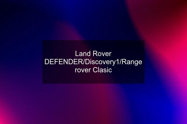 Land Rover DEFENDER/Discovery1/Range rover Clasic