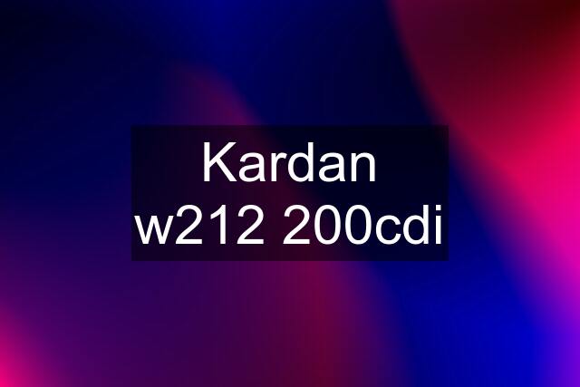 Kardan w212 200cdi