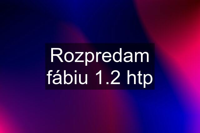 Rozpredam fábiu 1.2 htp