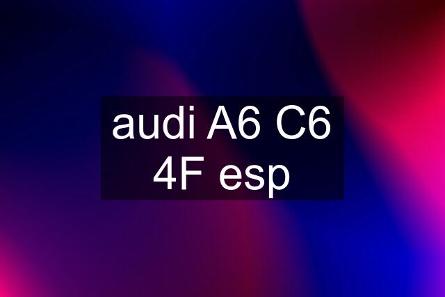 audi A6 C6 4F esp