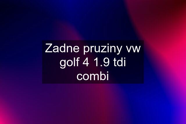 Zadne pruziny vw golf 4 1.9 tdi combi