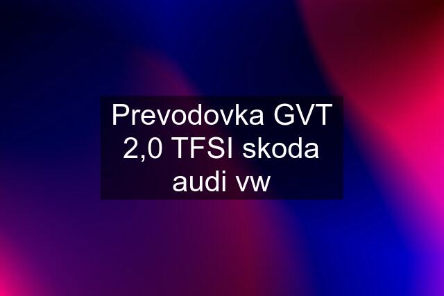 Prevodovka GVT 2,0 TFSI skoda audi vw