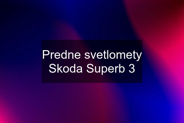 Predne svetlomety Skoda Superb 3