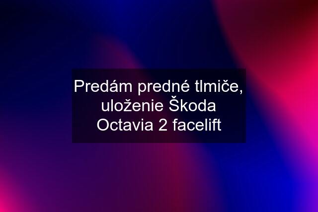 Predám predné tlmiče, uloženie Škoda Octavia 2 facelift