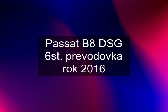 Passat B8 DSG 6st. prevodovka rok 2016