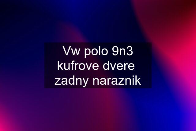 Vw polo 9n3 kufrove dvere  zadny naraznik