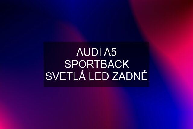 AUDI A5 SPORTBACK SVETLÁ LED ZADNÉ