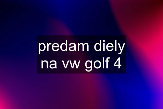 predam diely na vw golf 4