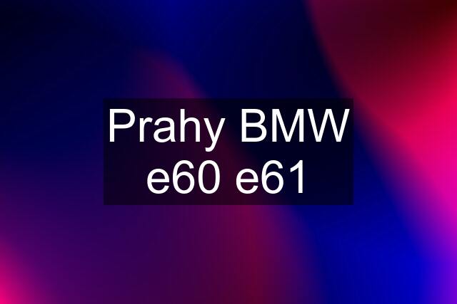 Prahy BMW e60 e61