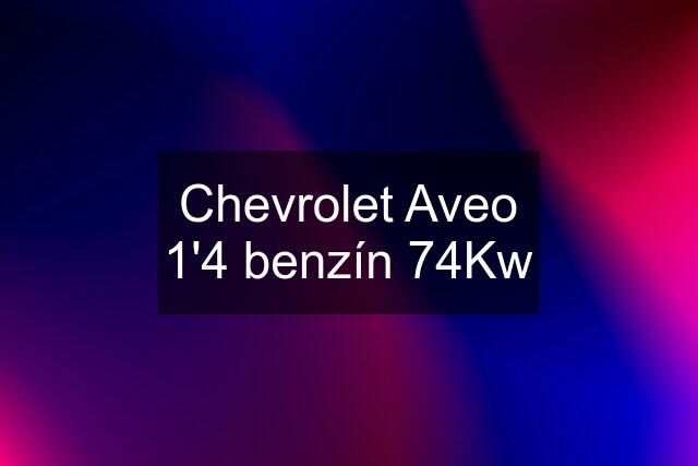 Chevrolet Aveo 1'4 benzín 74Kw