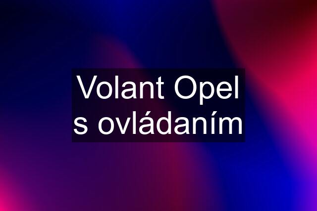 Volant Opel s ovládaním