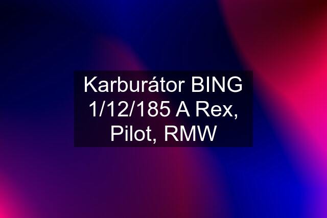 Karburátor BING 1/12/185 A Rex, Pilot, RMW