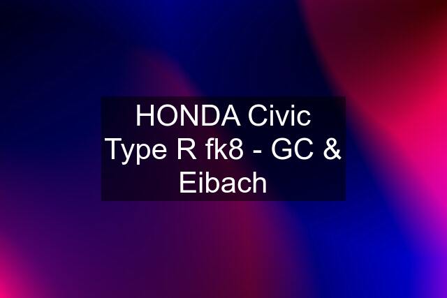 HONDA Civic Type R fk8 - GC & Eibach