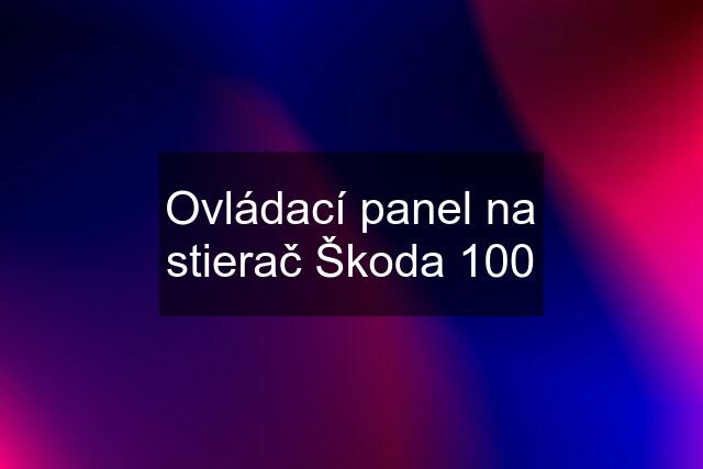 Ovládací panel na stierač Škoda 100