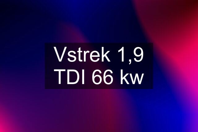 Vstrek 1,9 TDI 66 kw