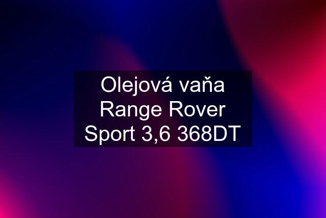 Olejová vaňa Range Rover Sport 3,6 368DT