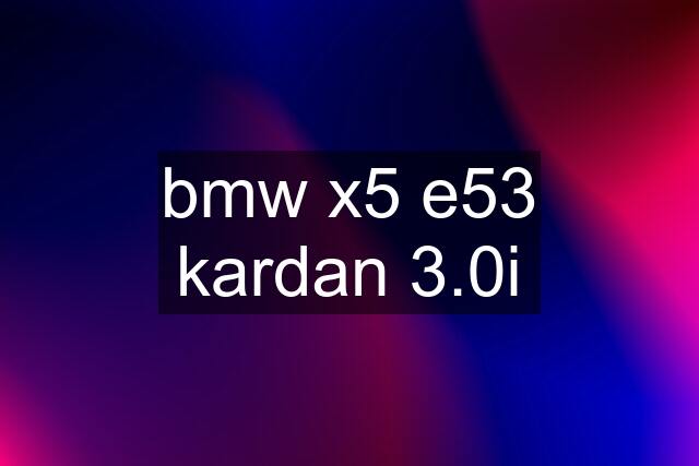 bmw x5 e53	kardan 3.0i