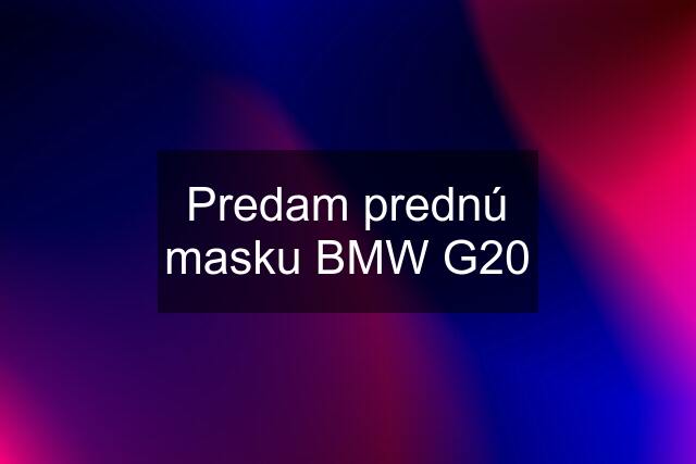 Predam prednú masku BMW G20