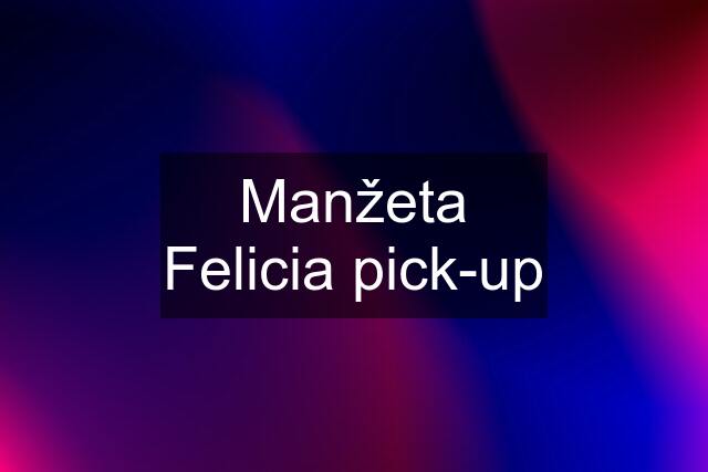 Manžeta Felicia pick-up