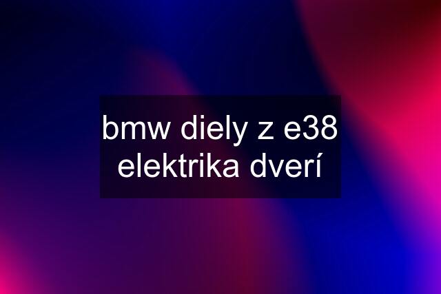 bmw diely z e38	elektrika dverí