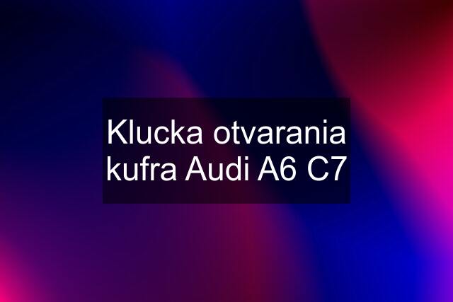 Klucka otvarania kufra Audi A6 C7