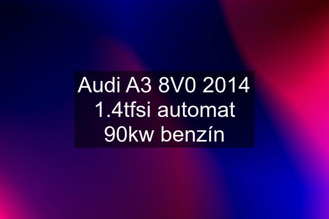 Audi A3 8V0 2014 1.4tfsi automat 90kw benzín