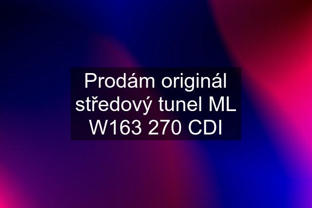 Prodám originál středový tunel ML W163 270 CDI