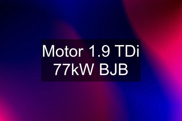 Motor 1.9 TDi 77kW BJB