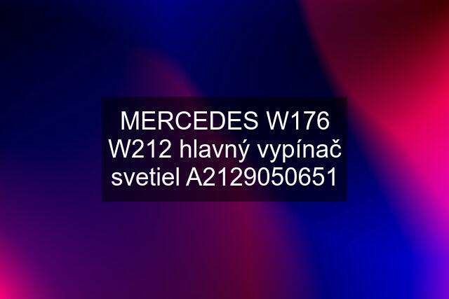 MERCEDES W176 W212 hlavný vypínač svetiel A2129050651