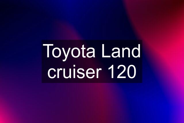 Toyota Land cruiser 120