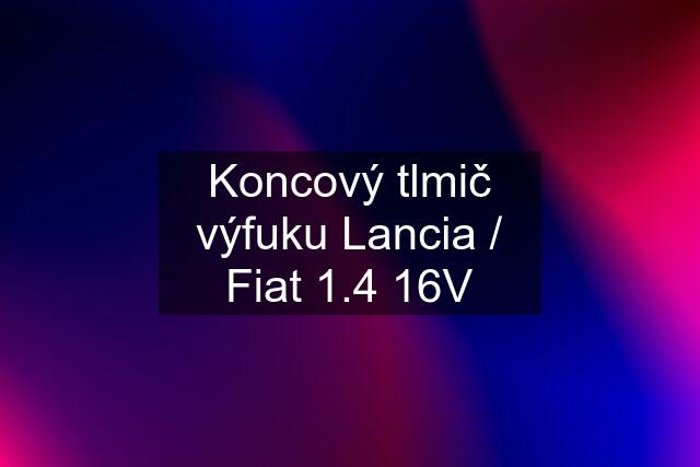 Koncový tlmič výfuku Lancia / Fiat 1.4 16V