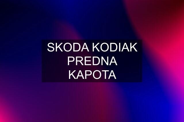 SKODA KODIAK PREDNA KAPOTA