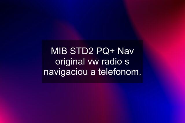 MIB STD2 PQ+ Nav original vw radio s navigaciou a telefonom.