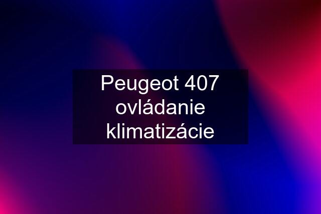 Peugeot 407 ovládanie klimatizácie