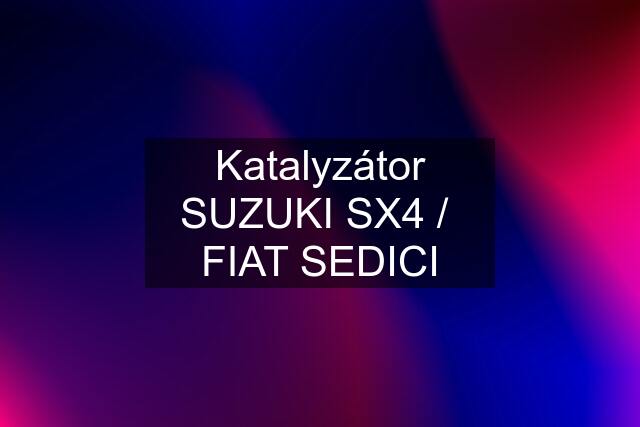 Katalyzátor SUZUKI SX4 /  FIAT SEDICI