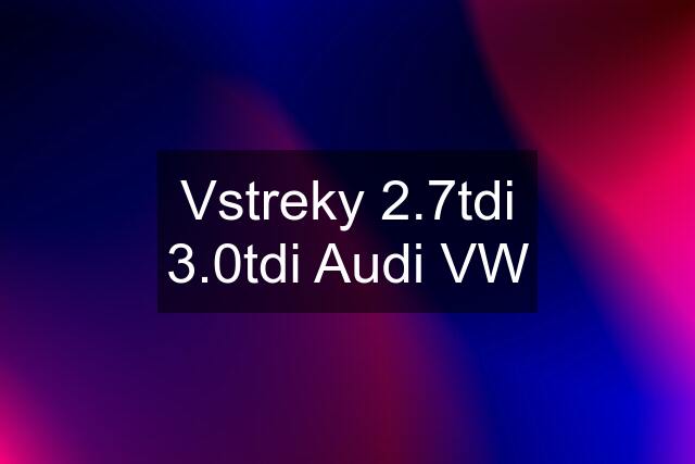 Vstreky 2.7tdi 3.0tdi Audi VW