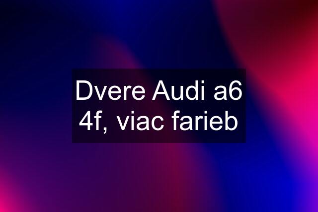 Dvere Audi a6 4f, viac farieb