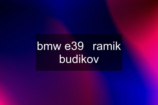 bmw e39	ramik budikov