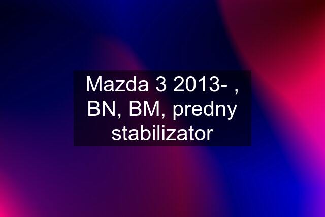 Mazda 3 2013- , BN, BM, predny stabilizator