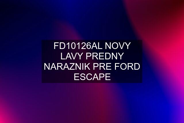 FD10126AL NOVY LAVY PREDNY NARAZNIK PRE FORD ESCAPE